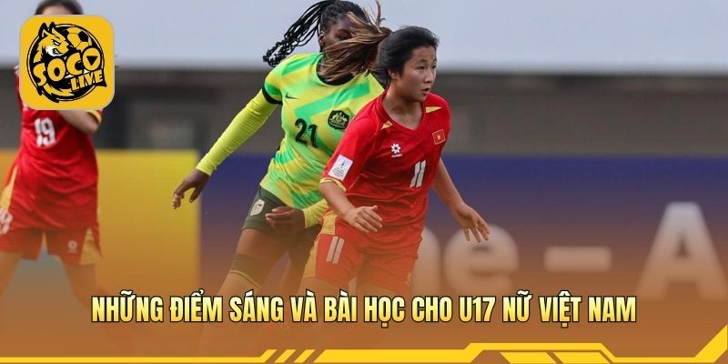 Phân tích U17 nữ Việt Nam rút ra kinh nghiệm quý giá 
